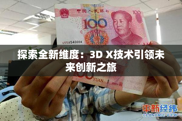 探索全新维度：3D X技术引领未来创新之旅
