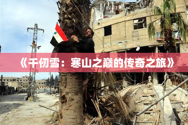 《千仞雪：寒山之巅的传奇之旅》