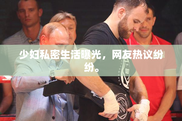 少妇私密生活曝光，网友热议纷纷。