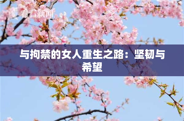 与拘禁的女人重生之路：坚韧与希望
