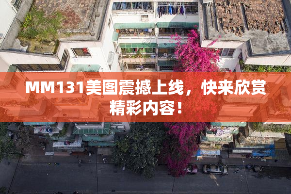 MM131美图震撼上线，快来欣赏精彩内容！