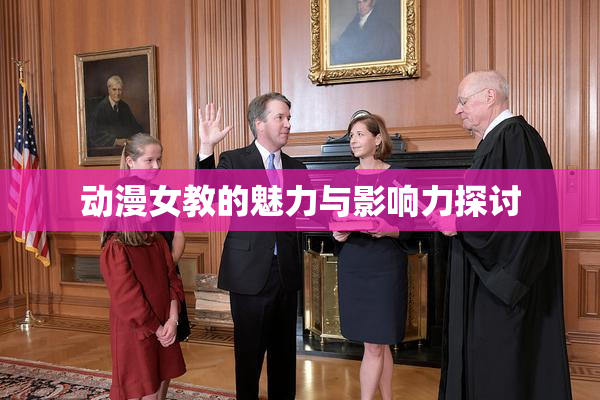 动漫女教的魅力与影响力探讨