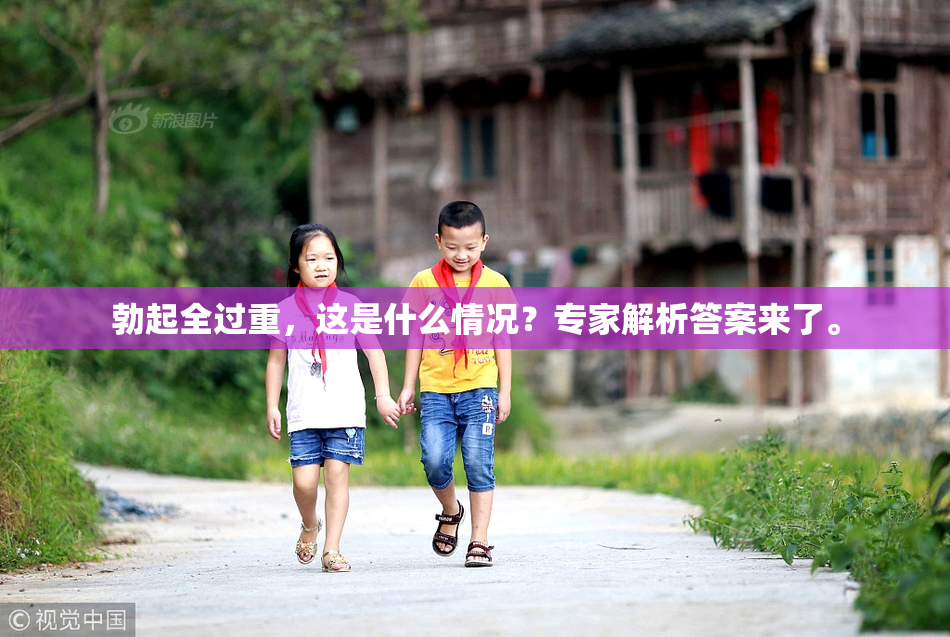勃起全过重，这是什么情况？专家解析答案来了。