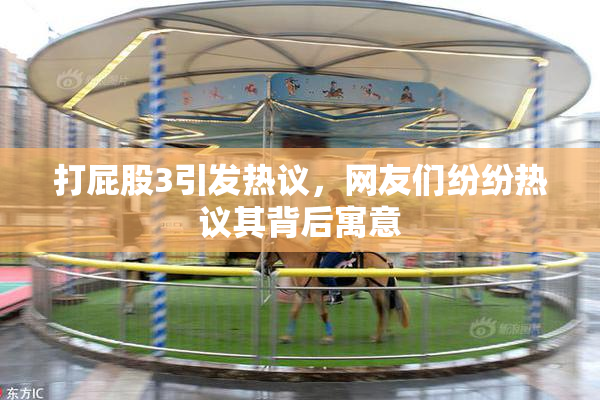 打屁股3引发热议，网友们纷纷热议其背后寓意