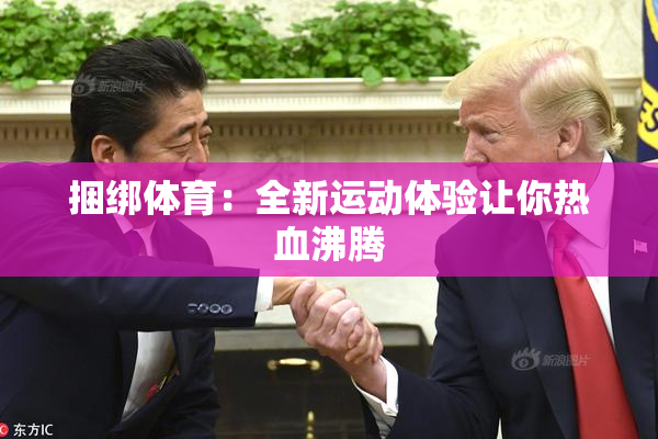 捆绑体育：全新运动体验让你热血沸腾