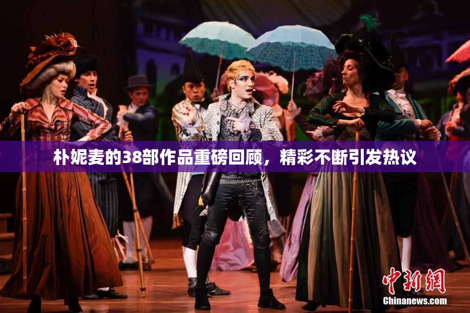 朴妮麦的38部作品重磅回顾，精彩不断引发热议
