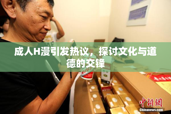 成人H漫引发热议，探讨文化与道德的交锋