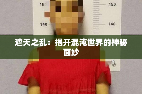 遮天之乱：揭开混沌世界的神秘面纱