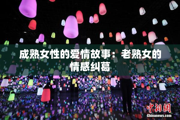 成熟女性的爱情故事：老熟女的情感纠葛
