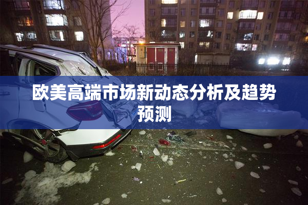 欧美高端市场新动态分析及趋势预测