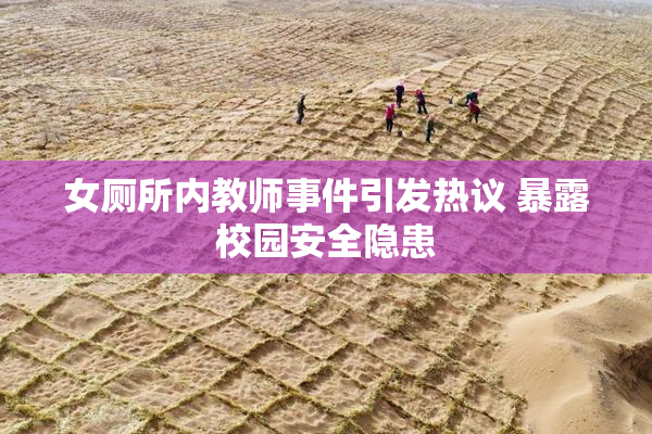 女厕所内教师事件引发热议 暴露校园安全隐患
