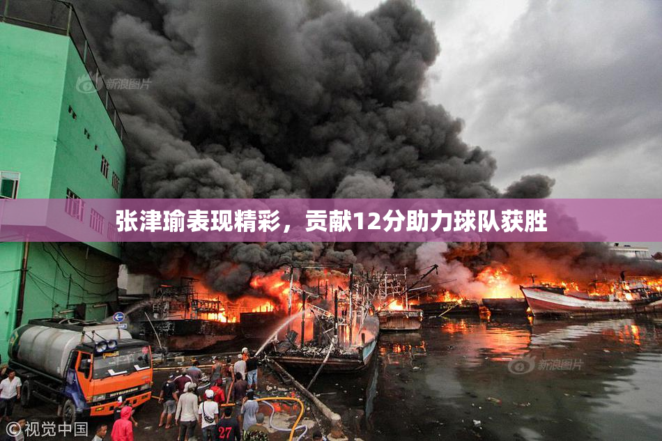 张津瑜表现精彩，贡献12分助力球队获胜