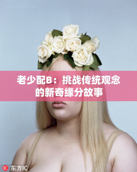 老少配B：挑战传统观念的新奇缘分故事
