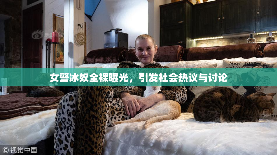 女警冰奴全裸曝光，引发社会热议与讨论