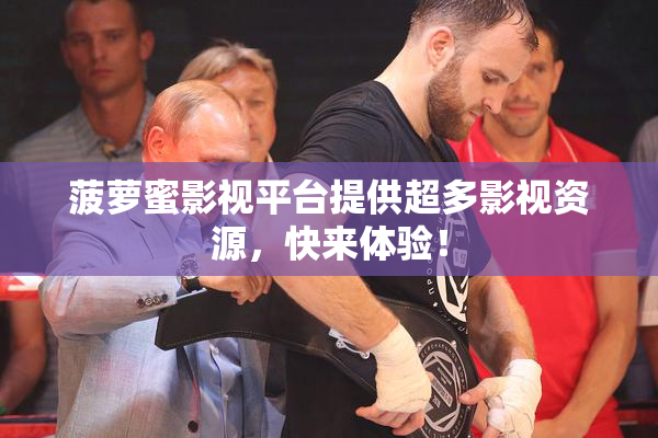 菠萝蜜影视平台提供超多影视资源，快来体验！