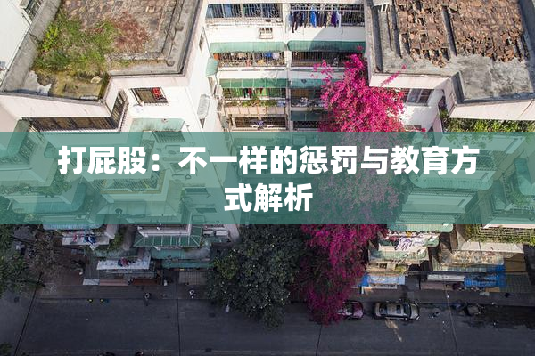 打屁股：不一样的惩罚与教育方式解析