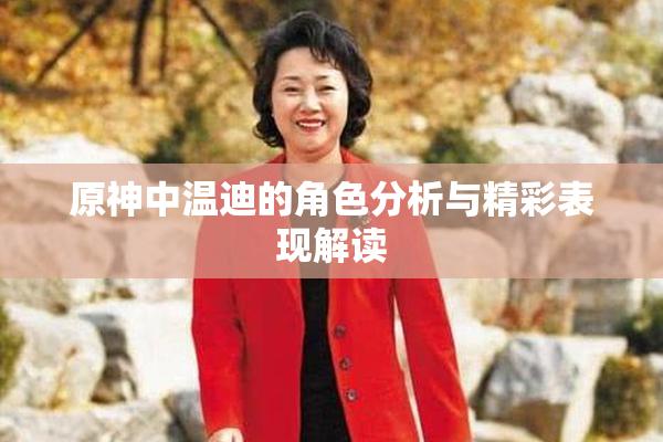 原神中温迪的角色分析与精彩表现解读