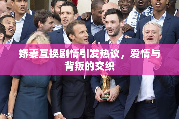 娇妻互换剧情引发热议，爱情与背叛的交织