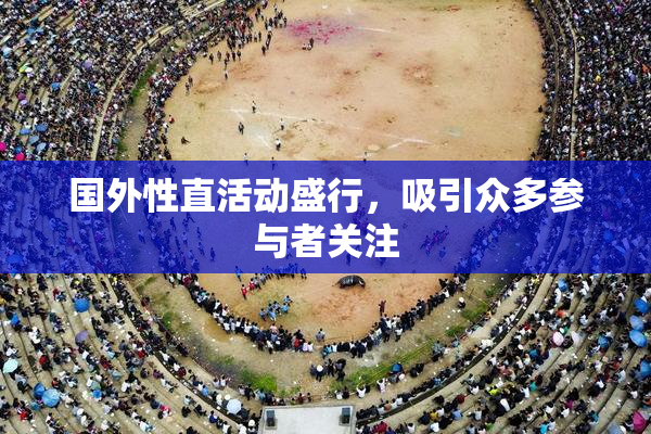国外性直活动盛行，吸引众多参与者关注