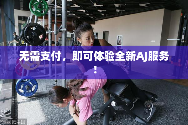 无需支付，即可体验全新AJ服务！