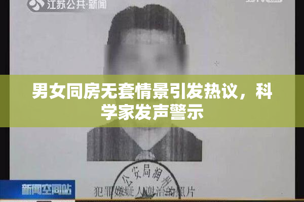 男女同房无套情景引发热议，科学家发声警示