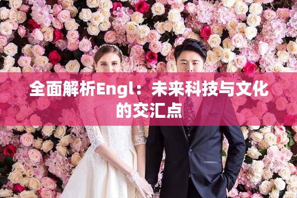 全面解析Engl：未来科技与文化的交汇点
