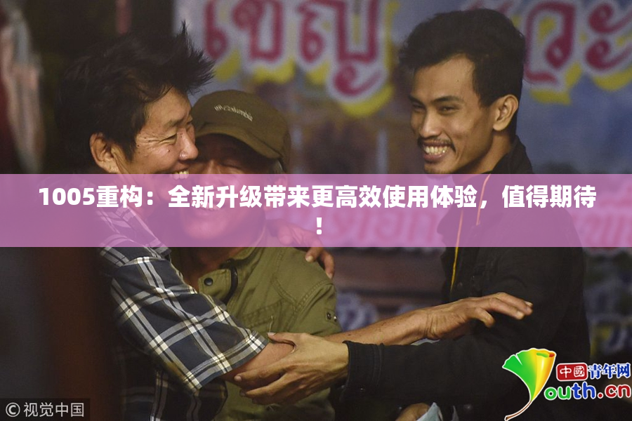 1005重构：全新升级带来更高效使用体验，值得期待！