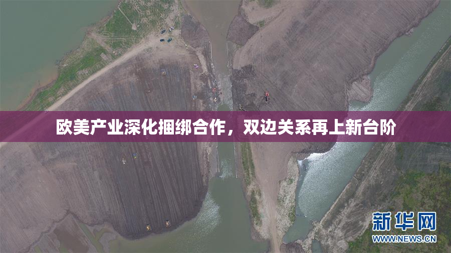 欧美产业深化捆绑合作，双边关系再上新台阶