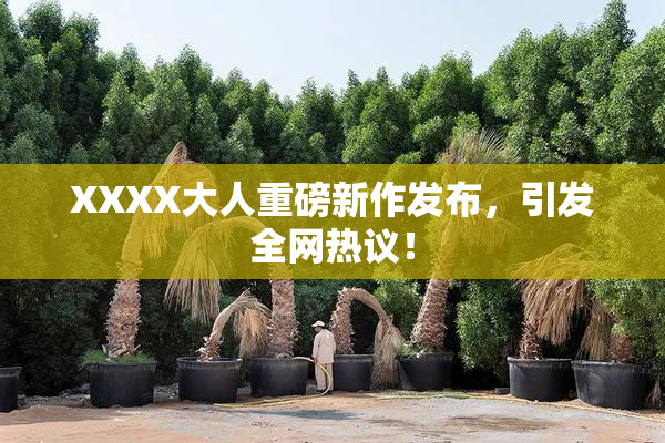 XXXX大人重磅新作发布，引发全网热议！