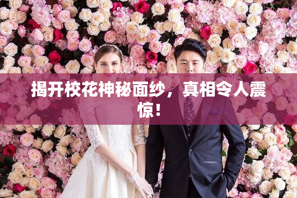 揭开校花神秘面纱，真相令人震惊！