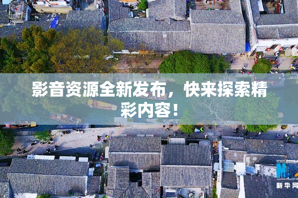 影音资源全新发布，快来探索精彩内容！