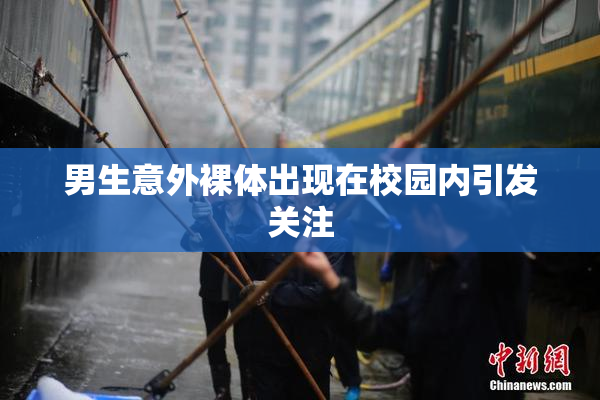 男生意外裸体出现在校园内引发关注