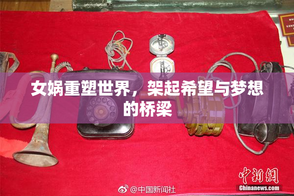 女娲重塑世界，架起希望与梦想的桥梁