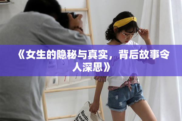 《女生的隐秘与真实，背后故事令人深思》