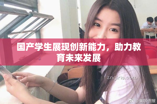 国产学生展现创新能力，助力教育未来发展