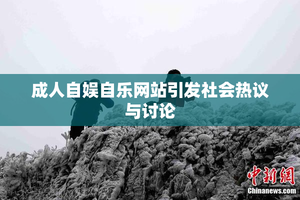 成人自娱自乐网站引发社会热议与讨论