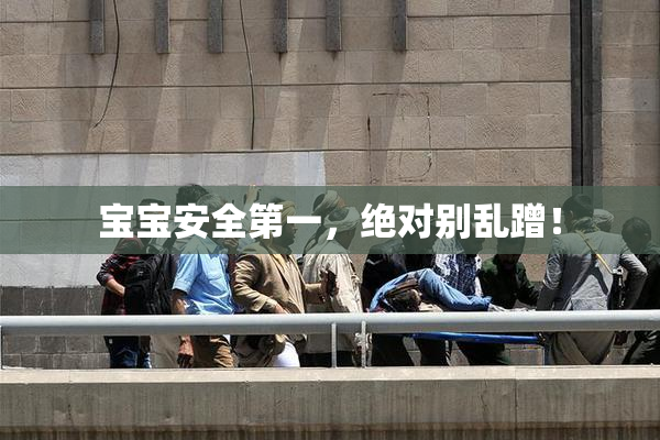 宝宝安全第一，绝对别乱蹭！
