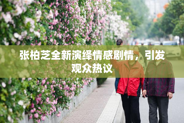 张柏芝全新演绎情感剧情，引发观众热议