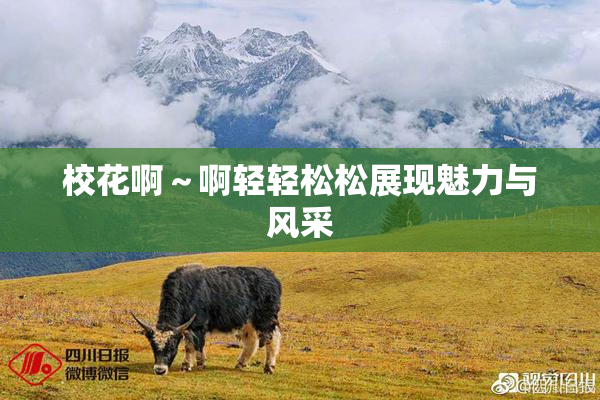 校花啊～啊轻轻松松展现魅力与风采