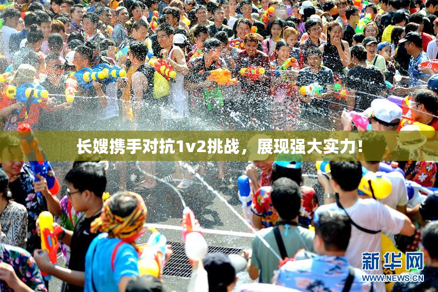 长嫂携手对抗1v2挑战，展现强大实力！