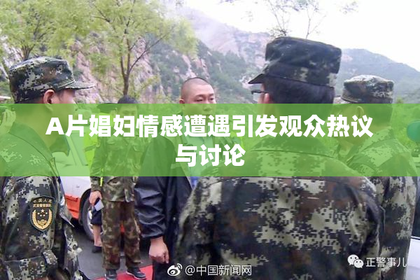 A片娼妇情感遭遇引发观众热议与讨论