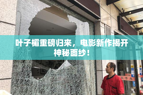 叶子楣重磅归来，电影新作揭开神秘面纱！