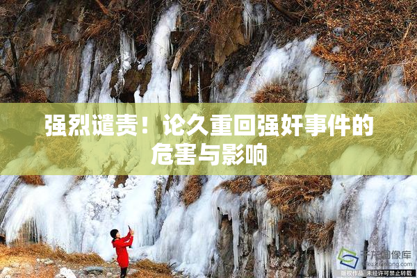 强烈谴责！论久重回强奸事件的危害与影响