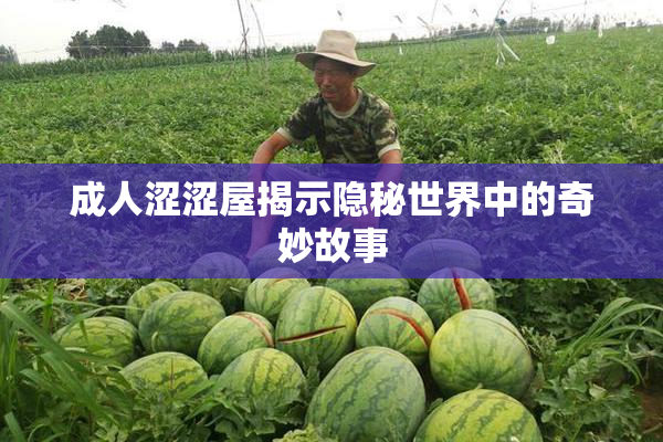 成人涩涩屋揭示隐秘世界中的奇妙故事
