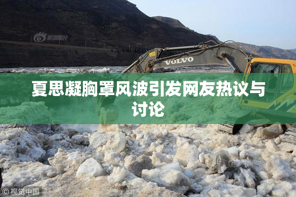 夏思凝胸罩风波引发网友热议与讨论