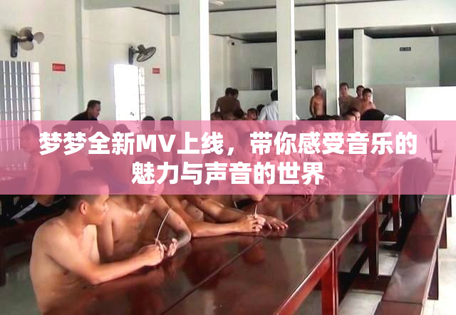 梦梦全新MV上线，带你感受音乐的魅力与声音的世界