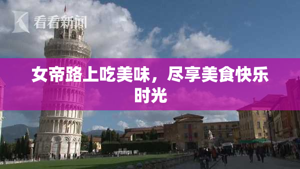 女帝路上吃美味，尽享美食快乐时光