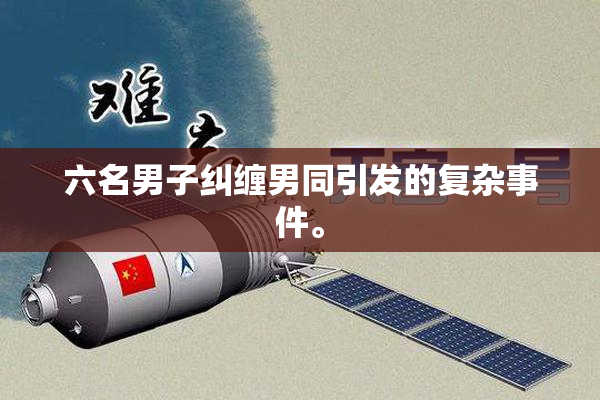 六名男子纠缠男同引发的复杂事件。