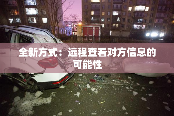 全新方式：远程查看对方信息的可能性