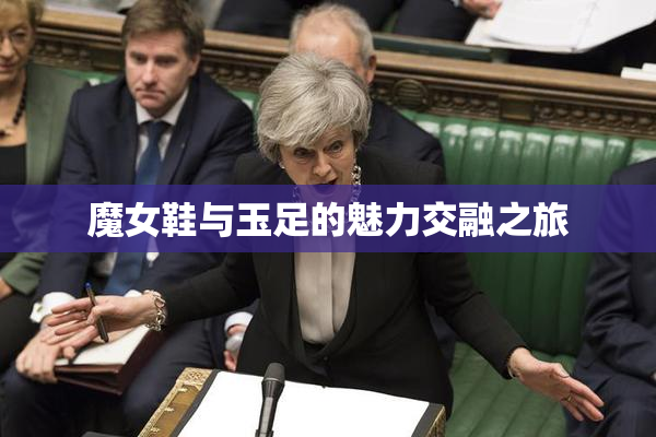 魔女鞋与玉足的魅力交融之旅